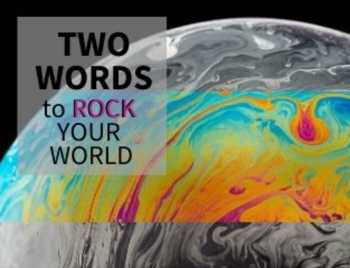 Two Words To ROCK Your World. A Simple POWERFUL Change To Make RIGHT NOW!